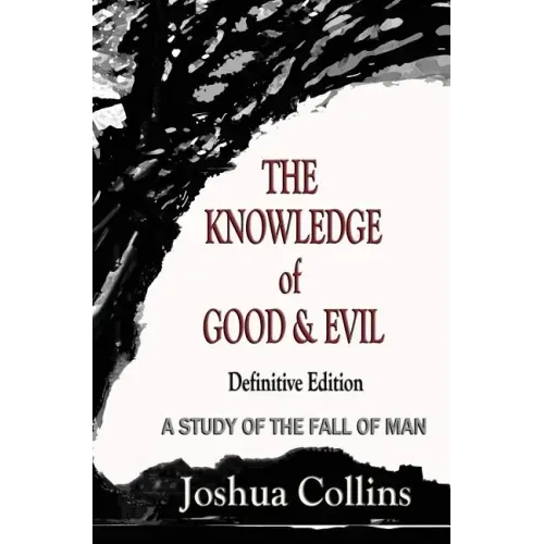 The Knowledge of Good and Evil Definitive Edition: A Study of the Fall of Man