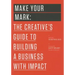 Make Your Mark: The Creative's Guide to Building a Business with Impact