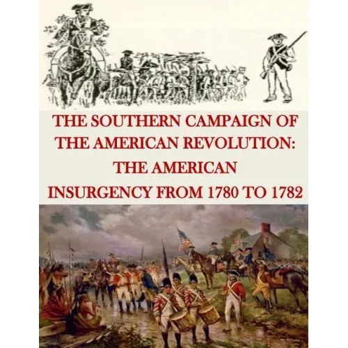 The Southern Campaign of the American Revolution: The American Insurgency from 1780 to 1782