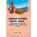 Canada Ontario Travel Guide.: Discovering the Best of Ontario's Cities, Nature, and Culture.