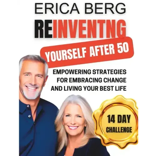 Reinventing Yourself After 50: Empowering Strategies for Embracing Change and Living Your Best Life