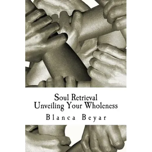 Soul Retrieval: Unveiling Your Wholeness