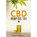 CBD Hemp Oil 101: The Essential Beginner's Guide To CBD and Hemp Oil to Improve Health, Reduce Pain and Anxiety, and Cure Illnesses
