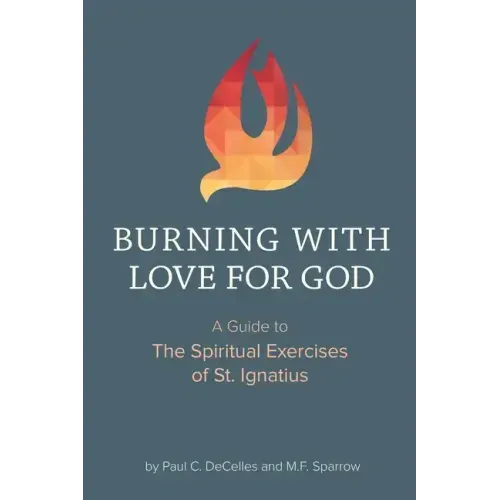 Burning with Love for God: A Guide to the Spiritual Exercises of St. Ignatius