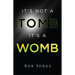 It's Not a Tomb It's a Womb