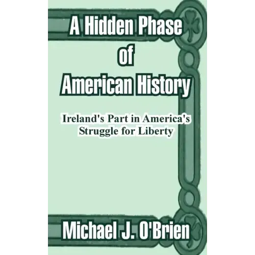 A Hidden Phase of American History: Ireland's Part in America's Struggle for Liberty