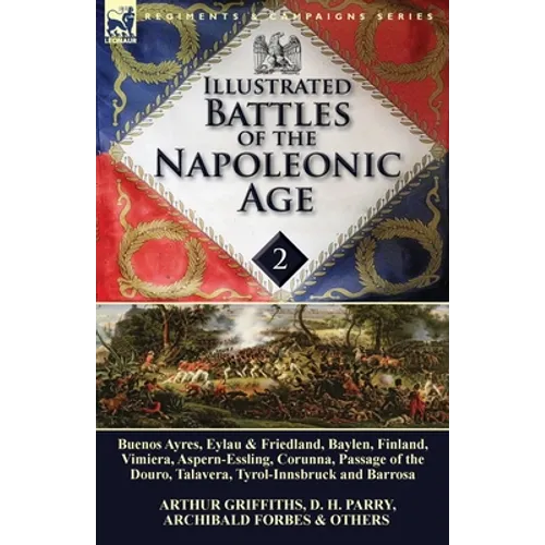 Illustrated Battles of the Napoleonic Age-Volume 2: Buenos Ayres, Eylau & Friedland, Baylen, Finland, Vimiera, Aspern-Essling, Corunna, Passage of the