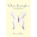 White Butterflies: Miracles, Mercies, Mysteries and Lessons Learned