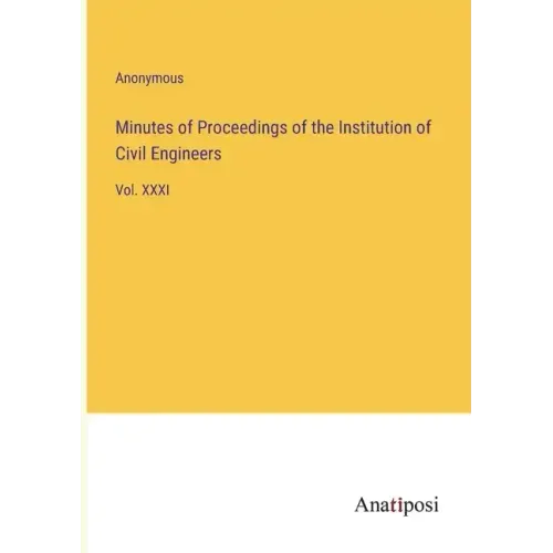 Minutes of Proceedings of the Institution of Civil Engineers: Vol. XXXI