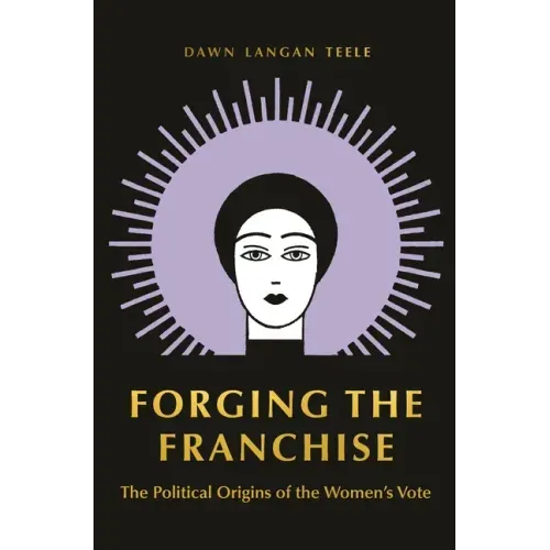 Forging the Franchise: The Political Origins of the Women's Vote