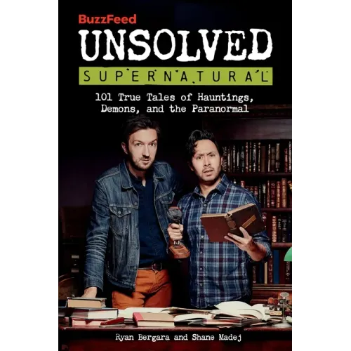 Buzzfeed Unsolved Supernatural: 101 True Tales of Hauntings, Demons, and the Paranormal