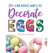 20+ Creative Ways to Decorate Eggs (for Easter or any time)