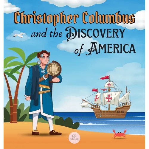 Christopher Columbus and the Discovery of America Explained for Children: Learn all about the arrival of Columbus in the New World