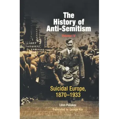 The History of Anti-Semitism, Volume 4: Suicidal Europe, 1870-1933