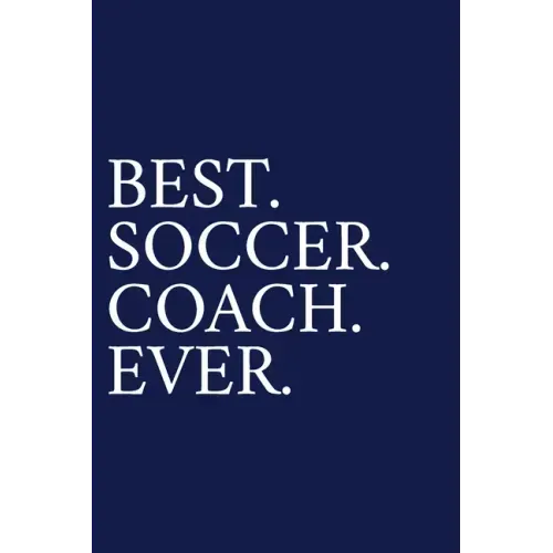 Best. Soccer. Coach. Ever.: A Thank You Gift For Soccer Coach Volunteer Soccer Coach Gifts Soccer Coach Appreciation Blue