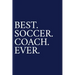 Best. Soccer. Coach. Ever.: A Thank You Gift For Soccer Coach Volunteer Soccer Coach Gifts Soccer Coach Appreciation Blue
