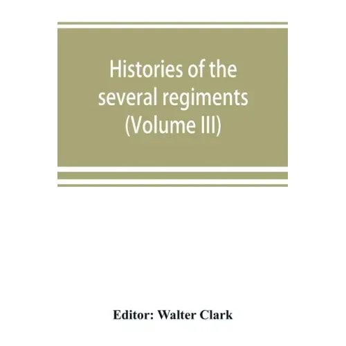 Histories of the several regiments and battalions from North Carolina, in the great war 1861-'65 (Volume III)
