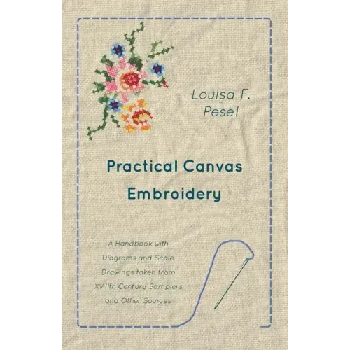 Practical Canvas Embroidery - A Handbook with Diagrams and Scale Drawings taken from XVIIth Century Samplers and Other Sources