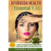 Ayurveda Health & Essential Oils: A Guide to Natural Ayurvedic Healing, Aromatherapy and Weight Loss Using Essential Oils