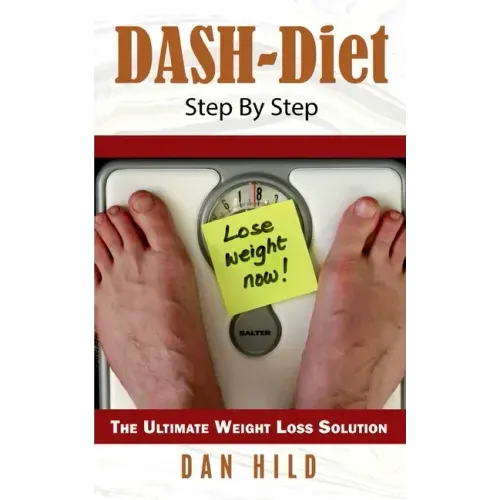 DASH-Diet Step By Step: The Ultimate Weight Loss Solution