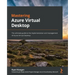 Mastering Azure Virtual Desktop: The ultimate guide to the implementation and management of Azure Virtual Desktop