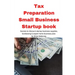 Tax Preparation Small Business Startup book: Secrets to discount startup business supplies, fundraising & expert home business plan