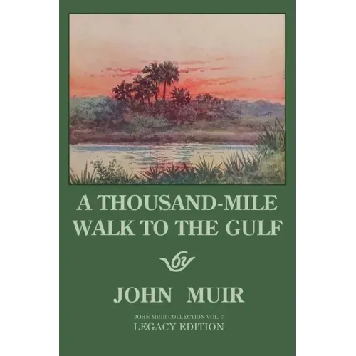 A Thousand-Mile Walk To The Gulf - Legacy Edition: A Great Hike To The Gulf Of Mexico, Florida, And The Atlantic Ocean