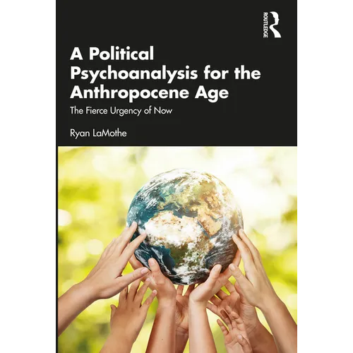 A Political Psychoanalysis for the Anthropocene Age: The Fierce Urgency of Now