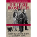 The Three Roosevelts: Patrician Leaders Who Transformed America