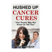 Hushed Up Cancer Cures: Your Doctor May Not Know Or Tell You!