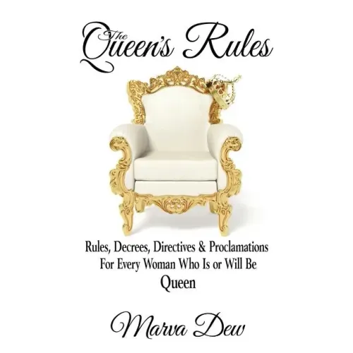 The Queen's Rules: Rules, Decrees, Directives & Proclamations For Every Woman Who Is or Will Be Queen