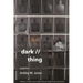 Dark // Thing: Poems