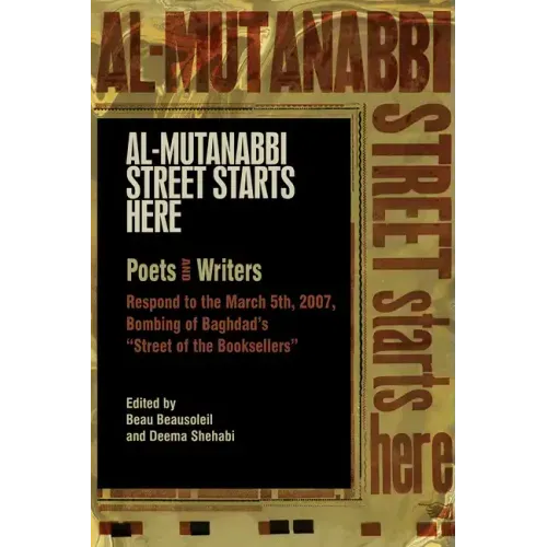 Al-Mutanabbi Street Starts Here: Poets and Writers Respond to the March 5th, 2007, Bombing of Baghdad's Street of the Booksellers