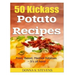 50 Kickass Potato Recipes: Fried, Baked, Mashed Potatoes - It's all here!