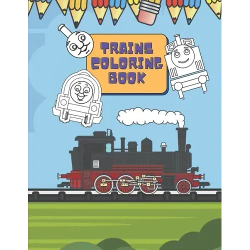 Trains Coloring Book: Train Coloring Book for Toddlers, Preschoolers, Kids, Boys and Girls, Cute Illustriations of Trains and Locomotives
