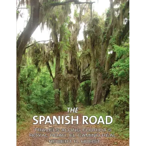 The Spanish Road: Travels Along Florida's Royal Road, El Camino Real