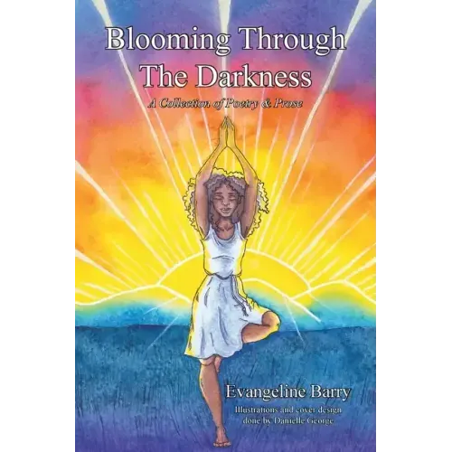 Blooming Through The Darkness: A Collection of Poetry & Prose
