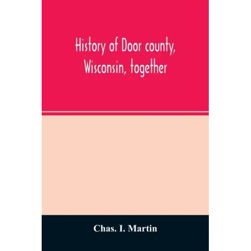 History of Door county, Wisconsin, together with biographies of nearly seven hundred families, and mention of 4,000 persons