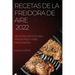 Recetas de la Freidora de Aire 2022: Deliciosas Recetas Para Perder Peso Y Para Principiantes