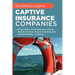 The Definitive Guide to Captive Insurance Companies: What Every Small Business Owner Needs to Know About Creating and Implementing a Captive