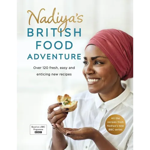 Nadiya's British Food Adventure: Over 120 Fresh, Easy and Enticing New Recipes