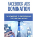 Facebook Ads Domination: The Ultimate Guide to Using Facebook to Get More Leads and Sales