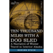 Ten Thousand Miles with a Dog Sled: A Narrative of Winter Travel in Interior Alaska