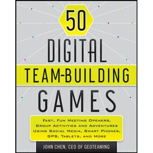 50 Digital Team-Building Games: Fast, Fun Meeting Openers, Group Activities and Adventures Using Social Media, Smart Phones, Gps, Tablets, and More