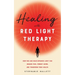 Healing with Red Light Therapy: How Red and Near-Infrared Light Can Manage Pain, Combat Aging, and Transform Your Health