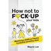 How not to fuck-up your kids: Minimising childhood trauma and practical parenting ideas