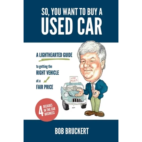 So, You Want to Buy a Used Car: A Lighthearted Guide to Getting the Right Vehicle at a Fair Price