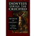 Dionysus versus the Crucified: Nietzsche on Christianity