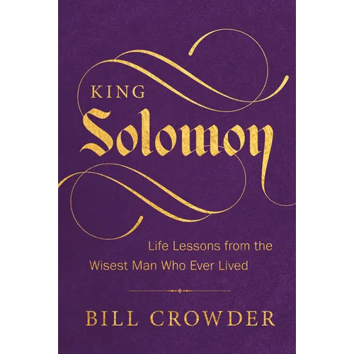 King Solomon: Life Lessons from the Wisest Man Who Ever Lived