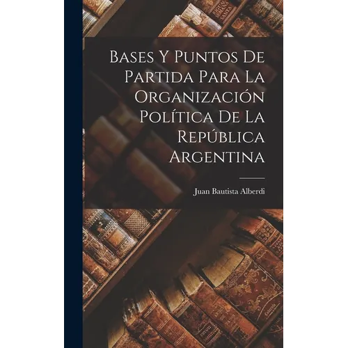 Bases y puntos de partida para la organización política de la República argentina